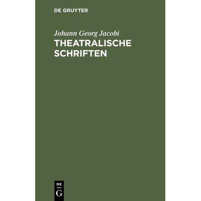 Theatralische Schriften, Gebundene Ausgabe von Johann Georg Jacobi, De Gruyter, 978-3-11-112575-6