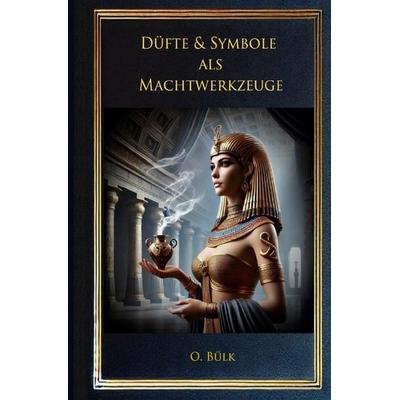 Düfte & Symbole als Machtwerkzeuge, Taschenbuch von Olga Bülk, Epubli, 978-3-8190-3534-0