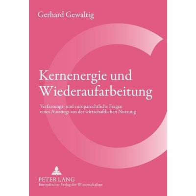 Kernenergie und Wiederaufarbeitung, Gebundene Ausgabe von Gerhard Gewaltig, Peter Lang GmbH, Internationaler Verlag der Wissenschaften,