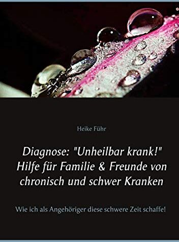 Heike Führ - Diagnose: Unheilbar krank! Hilfe für Familie & Freunde von chronisch und schwer Kranken: Wie ich als Angehöriger diese schwere Zeit schaffe - Preis vom 30.09.2026 09:01:18 h