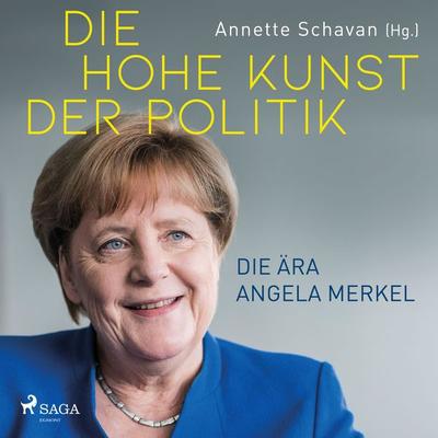 Die hohe Kunst der Politik - Die Ära Angela Merkel - Annette Schavan, Audio, 9788726964912