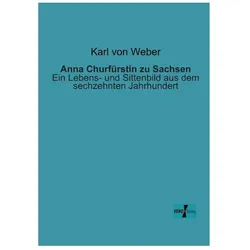 Anna Churfürstin zu Sachsen, Biografien von Karl von Weber