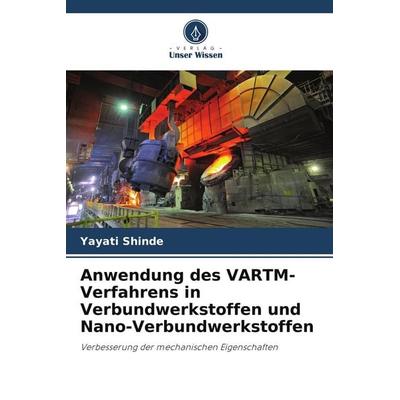 Anwendung des VARTM-Verfahrens in Verbundwerkstoffen und Nano-Verbundwerkstoffen, Taschenbuch von Yayati Shinde, Verlag Unser Wissen,