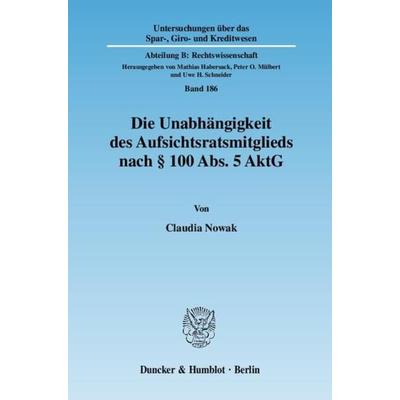 Die Unabhängigkeit des Aufsichtsratsmitglieds nach § 100 Abs. 5 AktG., Taschenbuch von Claudia Nowak, Duncker & Humblot, 978-3-428-13383-3