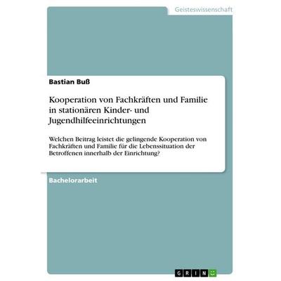 Kooperation von Fachkräften und Familie in stationären Kinder- und Jugendhilfeeinrichtungen, Taschenbuch von Bastian Buss, GRIN, 978-3-346-30007-2