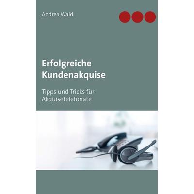 Erfolgreiche Kundenakquise, Taschenbuch von Andrea Waldl, BoD – Books on Demand, 978-3-7481-5958-2
