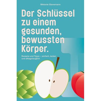 Der Schlüssel zu einem gesunden, bewussten Körper, Gebundene Ausgabe von Glanemann Melanie, Elmar Verlag, 978-3-689-57007-1