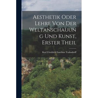 Aesthetik oder Lehre von der Weltanschauung und Kunst, Erster Theil, Taschenbuch von , Hutson Street Press, 978-1-01-775631-9