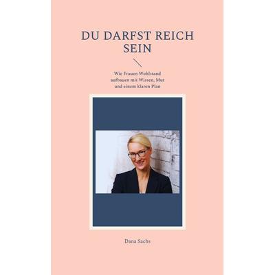 Du darfst reich sein, Taschenbuch von Dana Sachs, BoD – Books on Demand, 978-3-696-36133-4