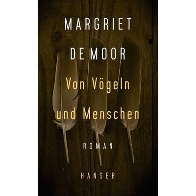 Von Vögeln und Menschen, Gebundene Ausgabe von Margriet de Moor, Carl Hanser