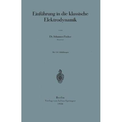 Einführung in die klassische Elektrodynamik, Taschenbuch von Johannes Fischer, Springer Berlin, 978-3-642-89680-4