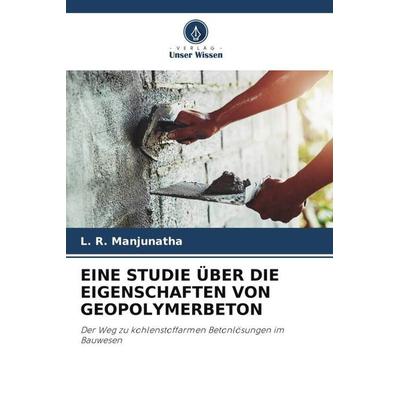 EINE STUDIE ÜBER DIE EIGENSCHAFTEN VON GEOPOLYMERBETON, Taschenbuch von L. R. Manjunatha, Verlag Unser Wissen, 978-620-5-60888-3