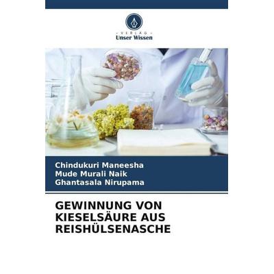 GEWINNUNG VON KIESELSÄURE AUS REISHÜLSENASCHE, Taschenbuch von Chindukuri Maneesha,Mude Murali Naik,Ghantasala Nirupama, Verlag Unser Wissen,