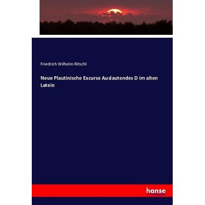 Neue Plautinische Excurse Auslautendes D im alten Latein, Taschenbuch von Friedrich Wilhelm Ritschl, Hansebooks, 978-3-7433-6299-4