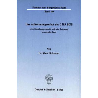 Das Aufrechnungsverbot des § 393 BGB, seine Entstehungsgeschichte und seine Bedeutung im geltenden Recht., Taschenbuch von Klaus Pielemeier, Duncker &