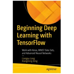 Beginning Deep Learning With TensorFlow, Fachbücher von Xiangming Zeng, Liangqu Long