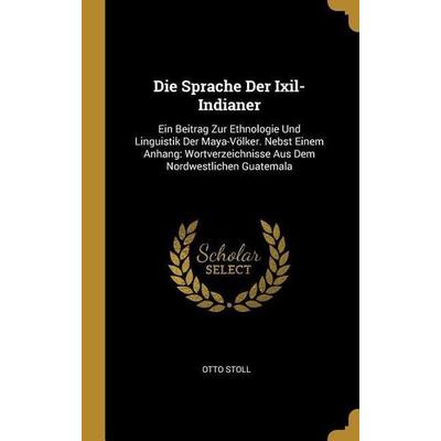 Die Sprache Der Ixil-Indianer, Gebundene Ausgabe von Otto Stoll, Creative Media Partners, LLC, 978-0-274-21951-3