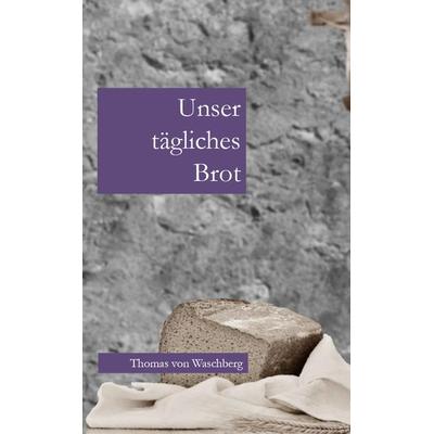 Unser tägliches Brot, Taschenbuch von Thomas Waschberg, Buchschmiede, 978-3-99125-848-3