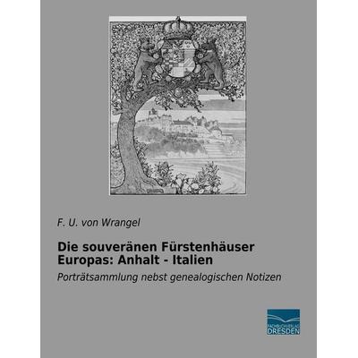 Die souveränen Fürstenhäuser Europas: Anhalt - Italien, Taschenbuch von F. U. Wrangel, Fachbuchverlag Dresden, 978-3-96169-139-5
