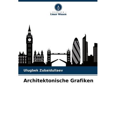 Architektonische Grafiken, Taschenbuch von Ulugbek Zubaidullaev, Verlag Unser Wissen, 978-620-8-31154-4