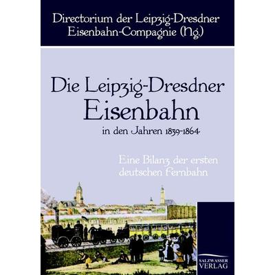 Die Leipzig-Dresdner Eisenbahn in den Jahren 1839 bis 1864, Taschenbuch von , Salzwasser, 978-3-86195-507-8