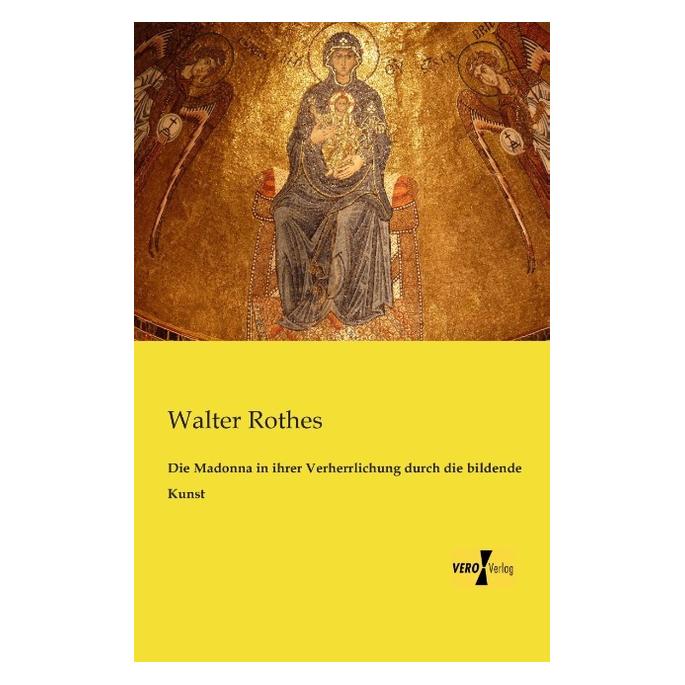 Vero Die Madonna in ihrer Verherrlichung durch die bildende Kunst (Deutsch, Softcover, Walter Rothes) (55538370)