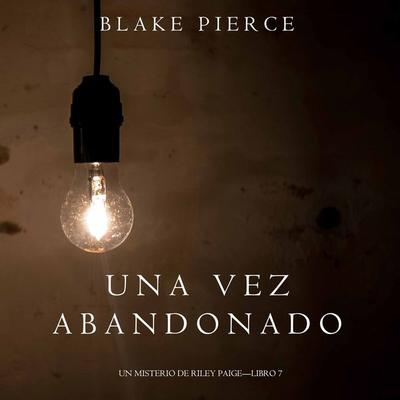 Una Vez Abandonado (Un Misterio de Riley Paige—Libro 7) - Blake Pierce, Audio, 9781094302034