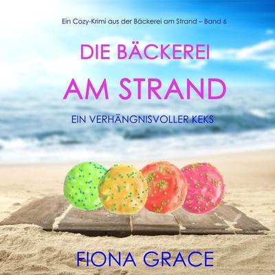 Die Bäckerei am Strand: Ein verhängnisvoller Keks (Ein Cozy-Krimi aus der Bäckerei am Strand – Band 6) - Fiona Grace, Audio, 9781094334837