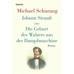 Johann Strauss oder Die Geburt des Walzers aus der Dampfmaschine, Belletristik von Michael Scharang
