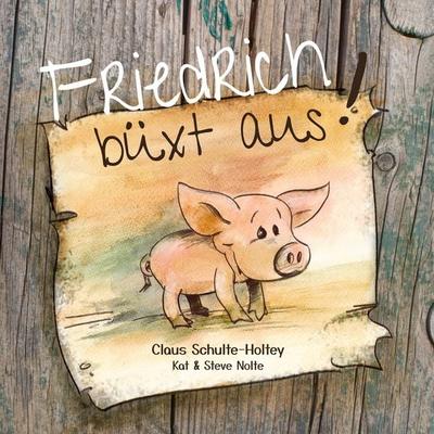 Friedrich büxt aus! (Hardcover), Gebundene Ausgabe von Claus Schulte-Holtey,Steve Nolte,Kat Nolte, BoD – Books on Demand, 978-3-7534-5415-3