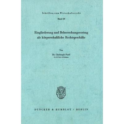 Eingliederung und Beherrschungsvertrag als körperschaftliche Rechtsgeschäfte., Taschenbuch von Christoph Praël, Duncker & Humblot, 978-3-428-04080-3