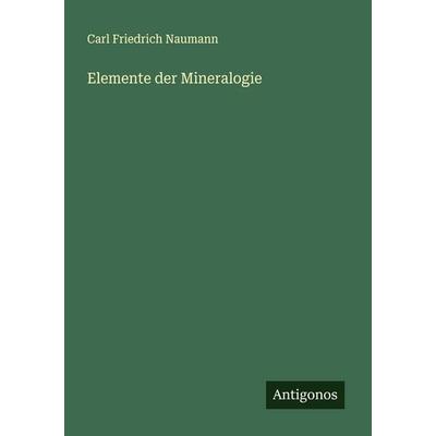 Elemente der Mineralogie, Taschenbuch von Carl Friedrich Naumann, Antigonos Verlag, 978-3-563-88042-5