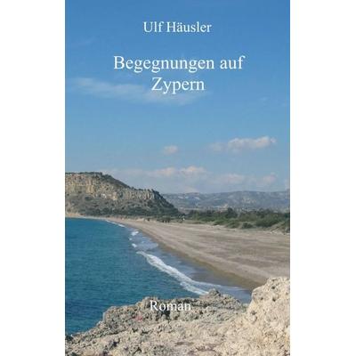 Begegnungen auf Zypern, Taschenbuch von Ulf Häusler, Tredition, 978-3-7482-4565-0