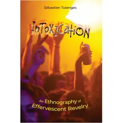 Intoxication: An Ethnography of Effervescent Revelry, Sachbücher von Sébastien Tutenges