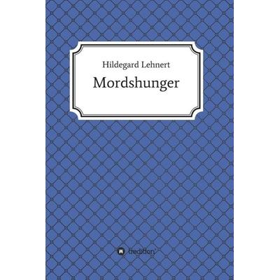 Mordshunger, Gebundene Ausgabe von Hildegard Lehnert, Tredition, 978-3-7469-6780-6