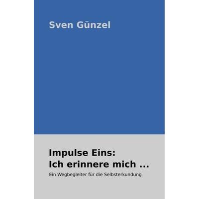 Impulse: / Impulse Eins: Ich erinnere mich ..., Taschenbuch von Sven Günzel, Epubli, 978-3-7549-3246-9