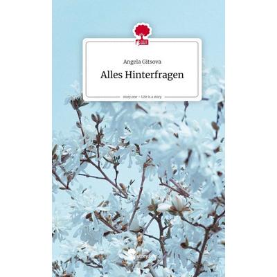 Alles Hinterfragen. Life is a Story - story.one, Gebundene Ausgabe von Angela Gitsova, Storylution, 978-3-7115-9457-0