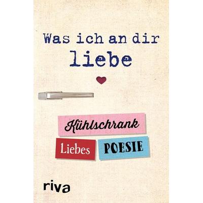 Was ich an dir liebe – Kühlschrank-Liebespoesie, von Riva Verlag, Riva, 978-3-7423-0773-6