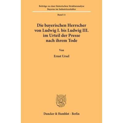 Die bayerischen Herrscher von Ludwig I. bis Ludwig III. im Urteil der Presse nach ihrem Tode., Taschenbuch von Ernst Ursel, Duncker & Humblot,