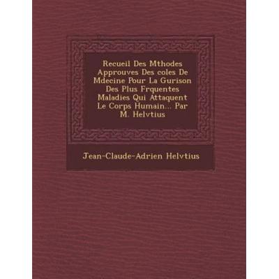 Recueil Des Mthodes Approuves Des coles De Mdecine Pour La Gurison Des Plus Frquentes Maladies Qui Att, von Jean-Claude-Adrien Helv tius,