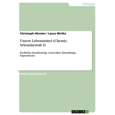 Unsere Lebensmittel (Chemie, Sekundarstufe I), Taschenbuch von Christoph Höveler,Laura Wirths, GRIN, 978-3-668-24041-4