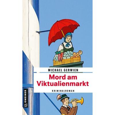 Mord am Viktualienmarkt, Taschenbuch von Michael Gerwien, Gmeiner-Verlag, 978-3-8392-0052-0