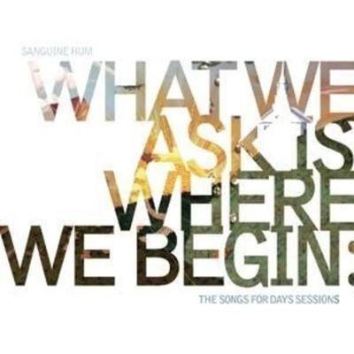 What We Ask is Where We Begin: The Songs for Days - Sanguine Hum, CD