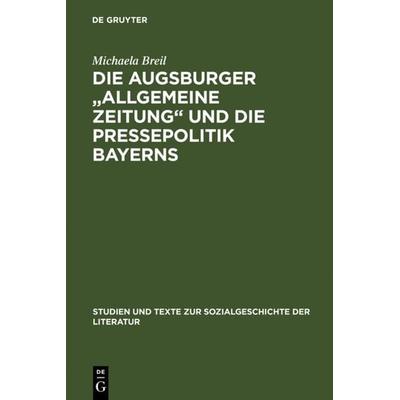 Die Augsburger 'Allgemeine Zeitung' und die Pressepolitik Bayerns, Gebundene Ausgabe von Michaela Breil, De Gruyter, 978-3-484-35054-0