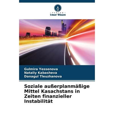 Soziale außerplanmäßige Mittel Kasachstans in Zeiten finanzieller Instabilität, Taschenbuch von Gulmira Yessenova,Nataliy Kabasheva,Danagul