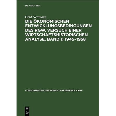 Die ökonomischen Entwicklungsbedingungen des RGW. Versuch einer wirtschaftshistorischen Analyse, Band 1: 1945–1958, Gebundene Ausgabe von Gerd