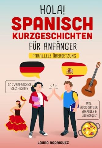 Laura Rodríguez - Hola! Spanisch Kurzgeschichten für Anfänger: Mit 30 zweisprachigen A1 Geschichten zum Lernerfolg. Parallele Übersetzung - inkl. Audiodateien, Vokabeln & Übungsquiz - Preis vom 30.09.2026 22:30:23 h