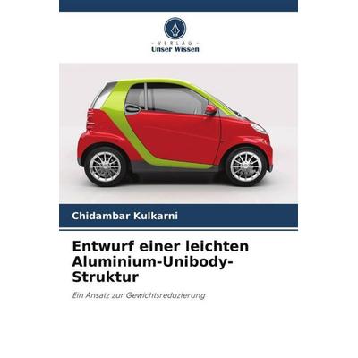 Entwurf einer leichten Aluminium-Unibody-Struktur, Taschenbuch von Chidambar Kulkarni, Verlag Unser Wissen, 978-620-6-06369-8