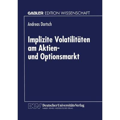 Implizite Volatilitäten am Aktien- und Optionsmarkt, Taschenbuch von Andreas Dartsch, Deutscher Universitätsverlag, 978-3-8244-6926-0