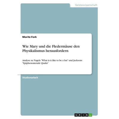 Wie Mary und die Fledermäuse den Physikalismus herausfordern, Taschenbuch von Moritz Fork, GRIN, 978-3-346-34130-3